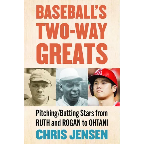 Baseball's Two-Way Greats: Pitching/Batting Stars from Ruth and Rogan to Ohtani