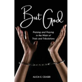 But God: Praising and Praying in the Midst of Trials and Tributations
