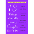 13 Things Mentally Strong Couples Don't Do: Fix What's Broken, Develop Healthier Patterns, and Grow Stronger Together