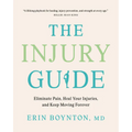 The Injury Guide: Eliminate Pain, Heal Your Injuries, and Keep Moving Forever