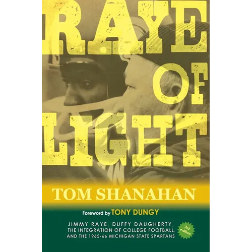 Raye of Light: Jimmy Raye, Duffy Daugherty, The Integration of College Football, and the 1965-66 Michigan State Spartans: Jimmy Raye, Duffy Daugherty,