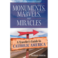 Monuments, Marvels, and Miracles: A Traveler's Guide to Catholic America