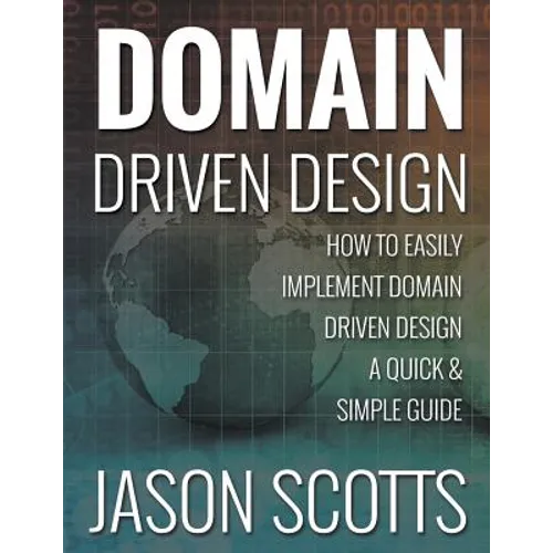 Domain Driven Design: How to Easily Implement Domain Driven Design - A Quick & Simple Guide
