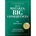 Small Mistakes, Big Consequences, for Interviews: Hone your interviewing technique to present your best self and land your dream job