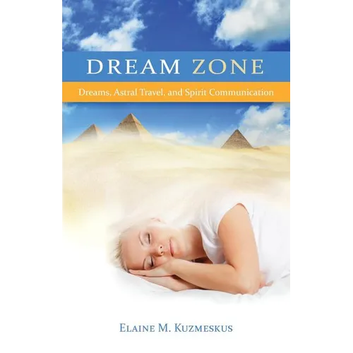 Dream Zone: Dreams, Astral Travel, and Spirit Communications
