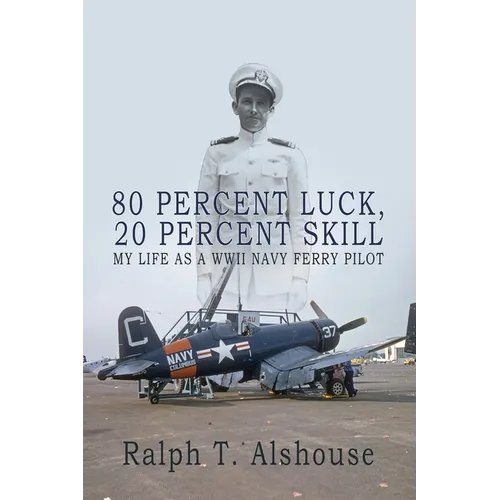 80 Percent Luck, 20 Percent Skill: My Life as a WWII Navy Ferry Pilot