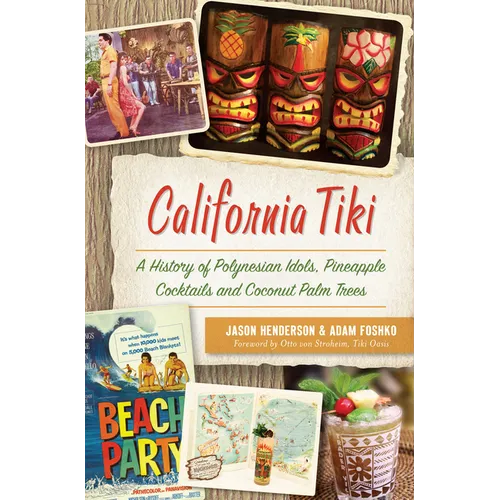 California Tiki: A History of Polynesian Idols, Pineapple Cocktails and Coconut Palm Trees