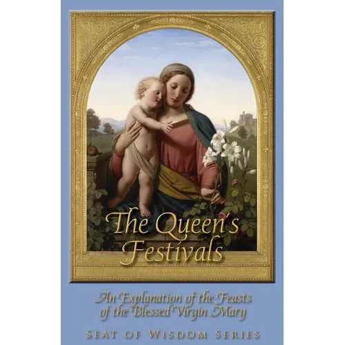 The Queen's Festivals: An Explanation of the Feasts of the Blessed Virgin Mary