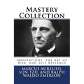 Mastery Collection: Meditations, The Art of War, and Self Reliance