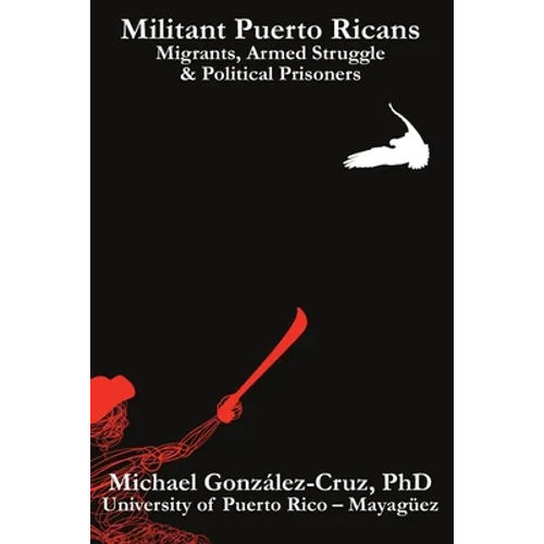 Militant Puerto Ricans: Migrants, Armed Struggle & Political Prisoners