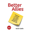 Better Allies: Everyday Actions to Create Inclusive, Engaging Workplaces