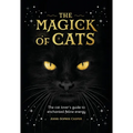 The Magick of Cats: The Cat Lover's Guide to Enchanted Feline Energy