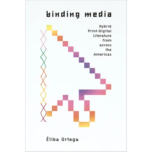 Binding Media: Hybrid Print-Digital Literature from Across the Americas