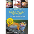 The Complete Guide to Leopard Gecko Care and Ownership: Covering Morphs, Vivariums, Substrates, Handling, Feeding, Bonding, Shedding, Tail Loss, Breed