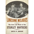 Lonesome Melodies: The Lives and Music of the Stanley Brothers
