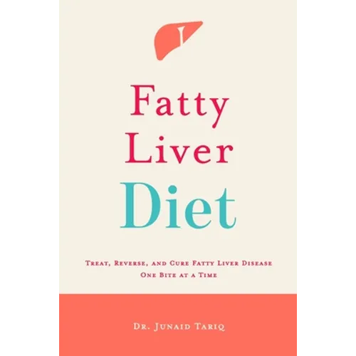 Fatty Liver Diet: Treat, Reverse, and Cure Fatty Liver Disease One Bite at a Time
