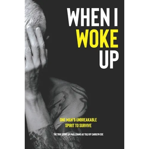 When I Woke Up: One Man's Unbreakable Spirit to Survive