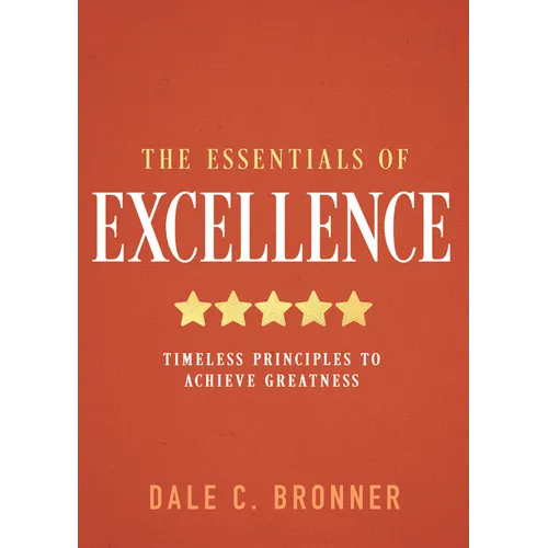 The Essentials of Excellence: Timeless Principles to Achieve Greatness