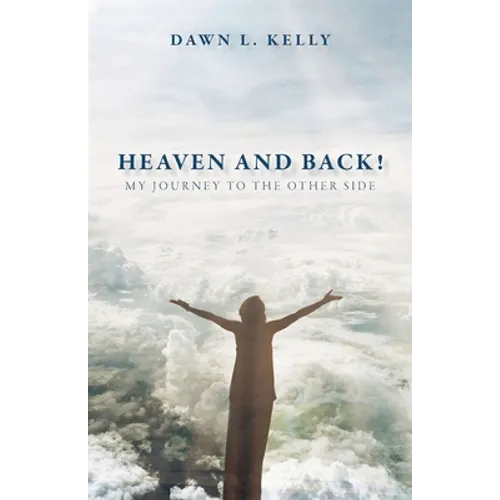 Heaven and Back!: My Journey to the Other Side