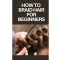 How to Braid Hair for Beginners: Step by Step Guide on How to Braid Hair for Beginners