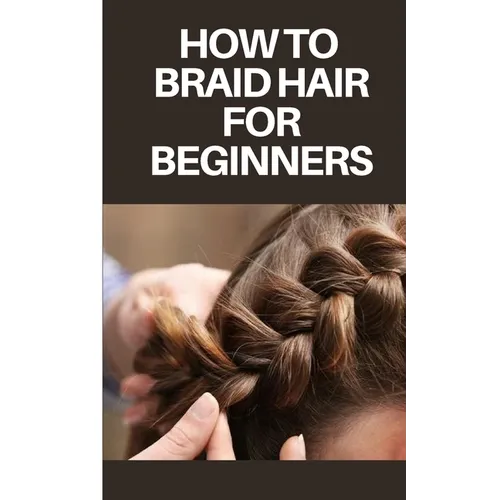 How to Braid Hair for Beginners: Step by Step Guide on How to Braid Hair for Beginners