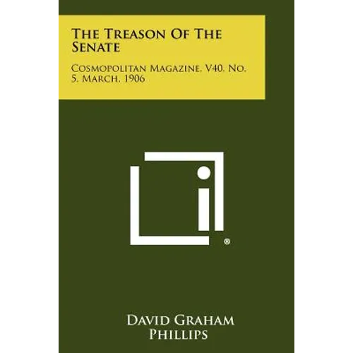 The Treason Of The Senate: Cosmopolitan Magazine, V40, No. 5, March, 1906