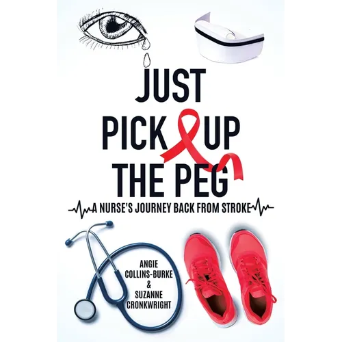 Just Pick Up The Peg: A Nurse's Journey Back From Stroke