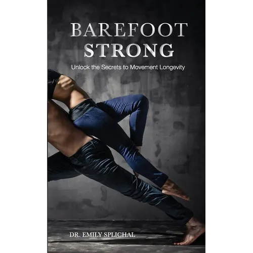 Barefoot Strong: Unlock the Secrets to Movement Longevity