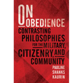 On Obedience: Contrasting Philosophies for the Military, Citizenry, and Community