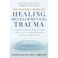 The Practical Guide for Healing Developmental Trauma: Using the Neuroaffective Relational Model to Address Adverse Childhood Experiences and Resolve C