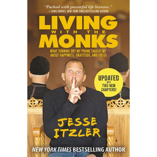 Living with the Monks: What Turning Off My Phone Taught Me about Happiness, Gratitude, and Focus