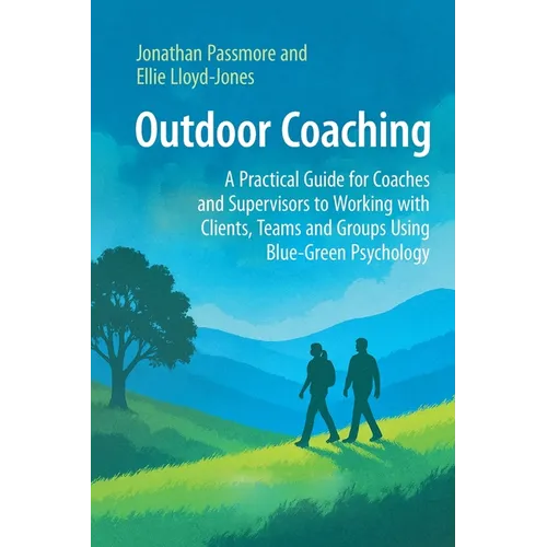 Outdoor Coaching: A Practical Guide for Coaches and Supervisors to Working with Clients, Teams and Groups Using Blue-Green Psychology
