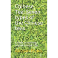 Chinese Tea: Seven Types of the Chinese Teas: A Guide to Learning Original Chinese Teas