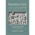 Educating in Christ: A Practical Handbook for Developing the Catholic Faith from Childhood to Adolescence -- For Parents, Teachers, Catechists and Sch