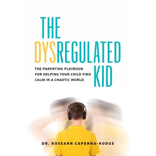 The Dysregulated Kid: The Parenting Playbook for Helping Your Child Find Calm in a Chaotic World