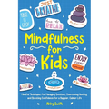 Mindfulness for Kids: Mindful Techniques for Managing Emotions, Overcoming Anxiety, and Boosting Confidence for a Happier, Calmer Life