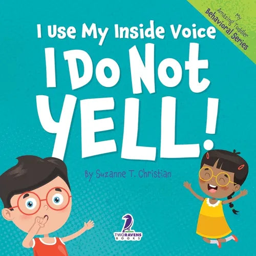 I Use My Inside Voice. I Do Not Yell!: An Affirmation-Themed Toddler Book About Yelling (Ages 2-4)