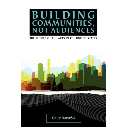 Building Communities, Not Audiences: The Future of the Arts in the United States