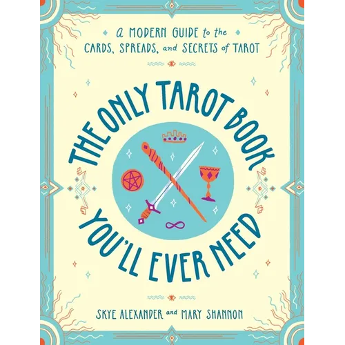 The Only Tarot Book You'll Ever Need: A Modern Guide to the Cards, Spreads, and Secrets of Tarot