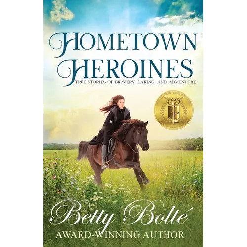 Hometown Heroines: True Stories of Bravery, Daring, and Adventure