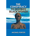 The Conspiracy to Destroy Black Women