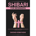 Shibari: A Beginners Guide to Elegant Ties, Safe Practices, and Creative Bondage Techniques