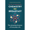 Chemistry for Breakfast: The Amazing Science of Everyday Life