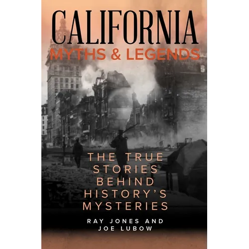 California Myths and Legends: The True Stories Behind History's Mysteries