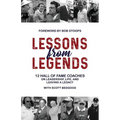 Lessons from Legends: 12 Hall of Fame Coaches on Leadership, Life, and Leaving a Legacy