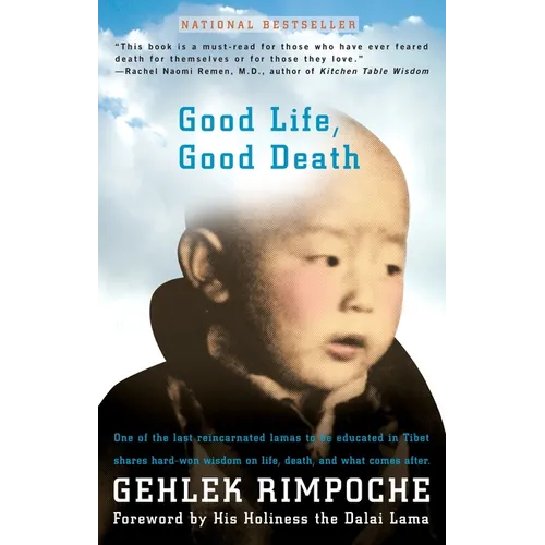 Good Life, Good Death: One of the Last Reincarnated Lamas to Be Educated in Tibet Shares Hard-Won Wisdom on Life, Death, and What Comes After