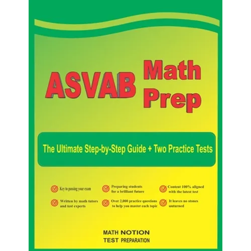 ASVAB Math Prep: The Ultimate Step by Step Guide Plus Two Full-Length ASVAB Practice Tests