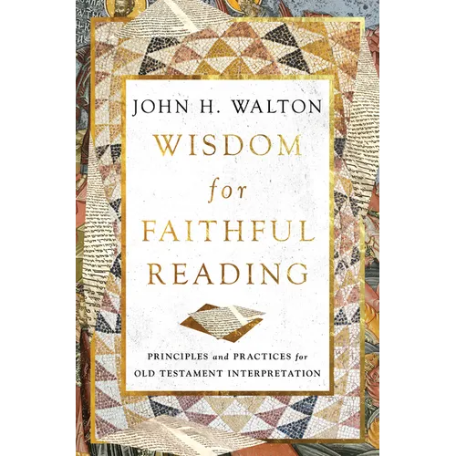Wisdom for Faithful Reading: Principles and Practices for Old Testament Interpretation