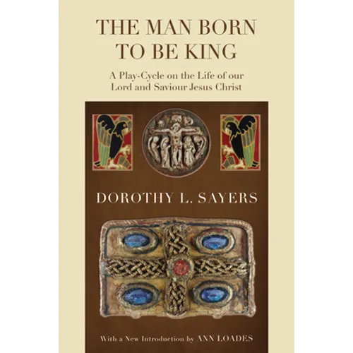 The Man Born to Be King: A Play-Cycle on the Life of Our Lord and Saviour Jesus Christ
