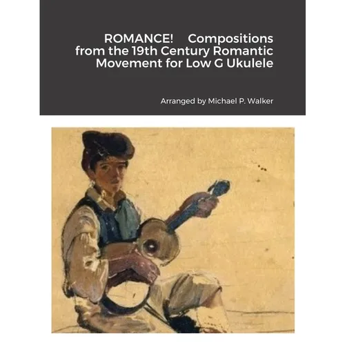 ROMANCE! Compositions from the 19th Century Romantic Movement for Low G Ukulele